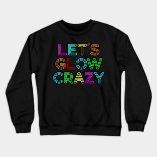 Lets Glow Crazy Retro Colorful Quote Group Team Crewneck Sweatshirt